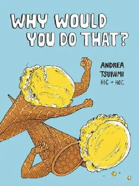 Why Would You Do That? by Andrea Tsurumi