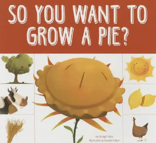 So You Want to Grow a Pie? by Bridget Heos