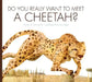 Do You Really Want to Meet a Cheetah? by Cari Meister