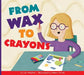 From Wax to Crayons by Cari Meister