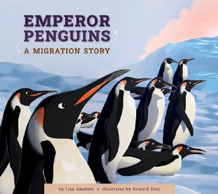 Emperor Penguins: A Migration Story by Lisa Amstutz