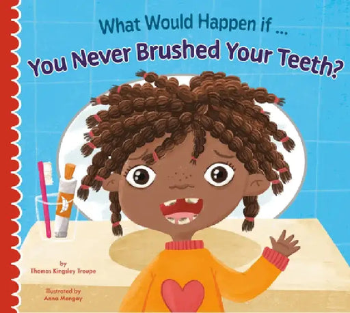 What Would Happen If You Never Brushed Your Teeth? by Thomas Kingsley Troupe