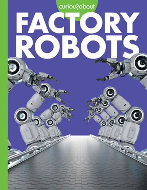 Curious about Factory Robots by Lela Nargi