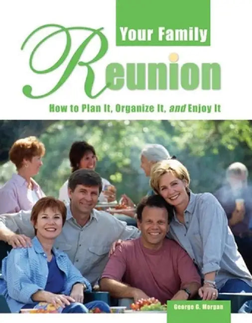 Your Family Reunion: How to Plan It, Organize It, and Enjoy It by George G. Morgan