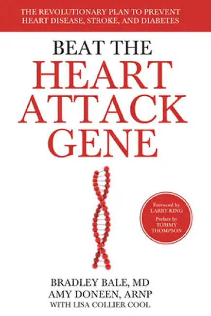 Beat the Heart Attack Gene: The Revolutionary Plan to Prevent Heart Disease, Stroke, and Diabetes by Bradley Bale