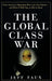 The Global Class War: How America's Bipartisan Elite Lost Our Future - And What It Will Take to Win It Back by Jeff Faux