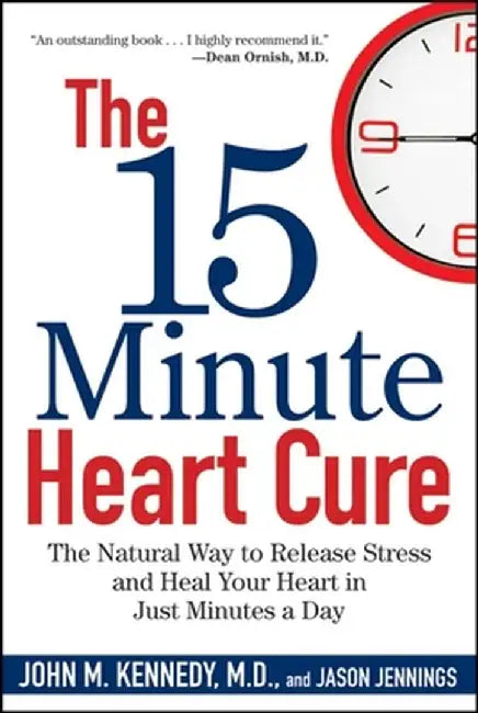 The 15 Minute Heart Cure: The Natural Way to Release Stress and Heal Your Heart in Just Minutes a Day by John M. Kennedy