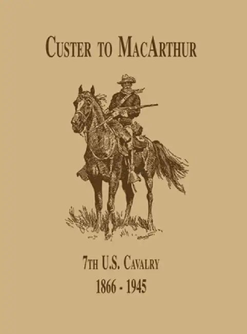 From Custer to MacArthur: The 7th U.S. Cavalry (1866-1945) by Edward C. Dailey