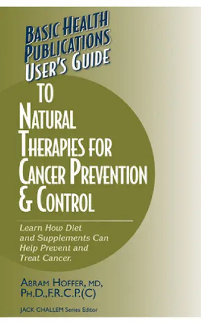 User's Guide to Natural Therapies for Cancer Prevention and Control by Abram Hoffer