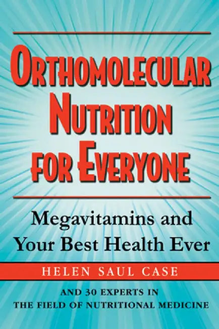 Orthomolecular Nutrition for Everyone: Megavitamins and Your Best Health Ever by Helen Saul Case