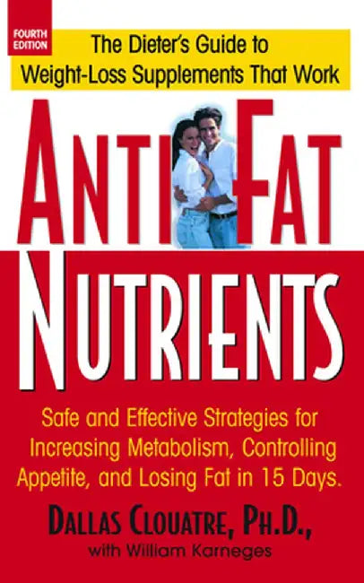 Anti-Fat Nutrients: Safe and Effective Strategies for Increasing Metabolism, Controlling Appetite, and Losing Fat in 15 Days by Dallas Clouatre