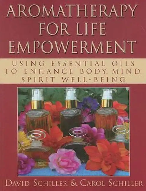 Aromatherapy for Life Empowerment: Using Essential Oils to Enhance Body, Mind, Spirit Well-Being by David Schiller
