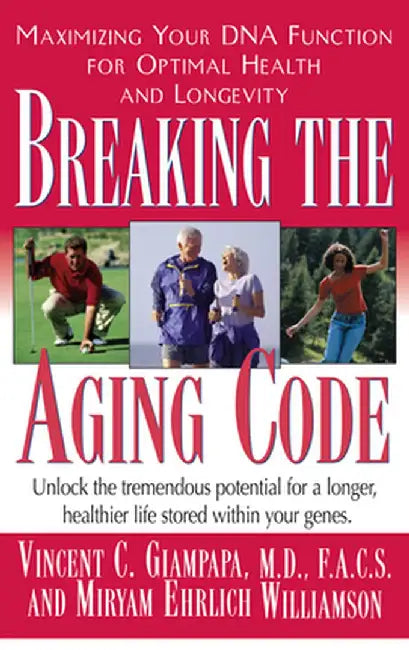 Breaking the Aging Code: Maximizing Your DNA Function for Optimal Health and Longevity by Vincent Giampapa