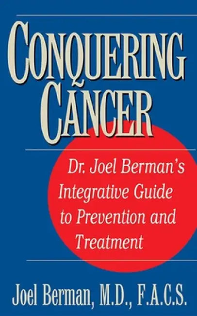 Conquering Cancer: Dr. Joel Berman's Integrative Guide to Prevention and Treatment by Joel Berman
