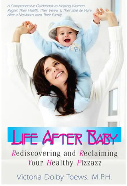 Life After Baby: Rediscovering and Reclaiming Your Healthy Pizzazz by Victoria Dolby Toews