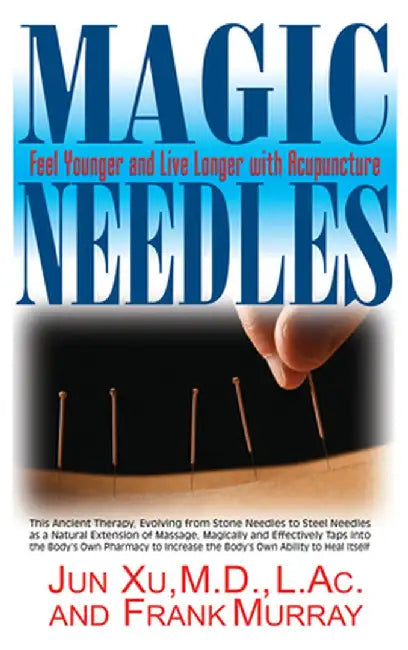 Magic Needles: Feel Younger and Live Longer with Acupuncture by Jun Xu