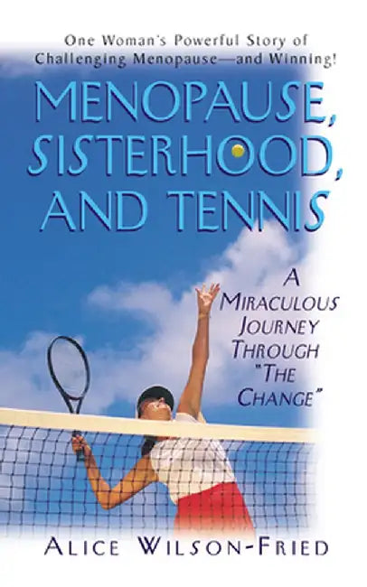 Menopause, Sisterhood, and Tennis: A Miraculous Journey Through "The Change]basic Health Publications, Inc.]Bb]b415]01/01/2003]hea024000]]23.95]30.95] by Alice Wilson-Fried