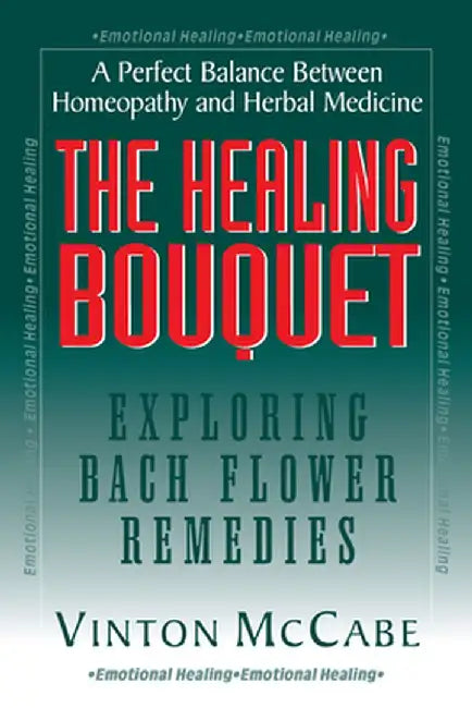 The Healing Bouquet: Exploring Bach Flower Remedies by Vinton McCabe