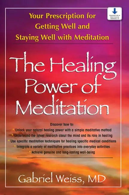 The Healing Power of Meditation: Your Prescription for Getting Well and Staying Well with Meditation by Gabriel S. Weiss