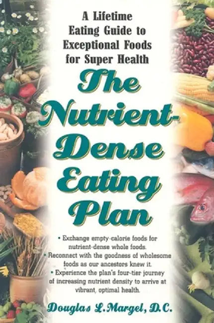 The Nutrient-Dense Eating Plan: A Lifetime Eating Guide to Exceptional Foods for Super Health by Douglas L. Margel