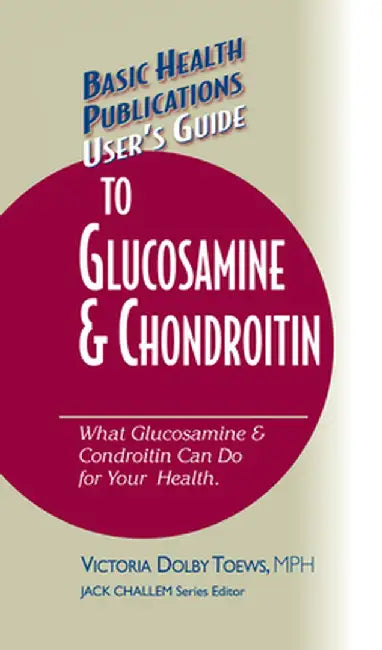 User's Guide to Glucosamine and Chondroitin by Victoria Dolby Toews