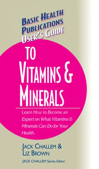 User's Guide to Vitamins & Minerals by Jack Challem