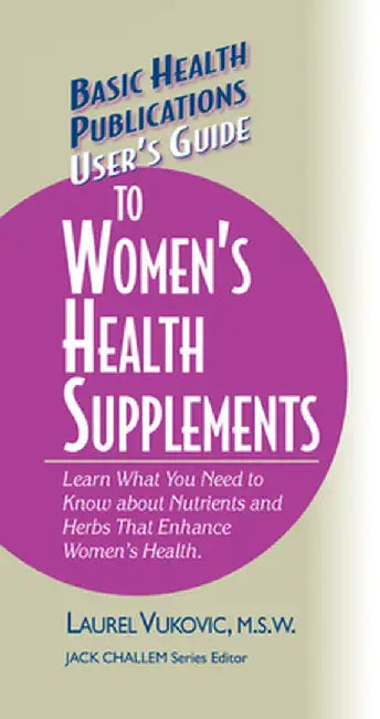 User's Guide to Women's Health Supplements by Laurel Vukovic