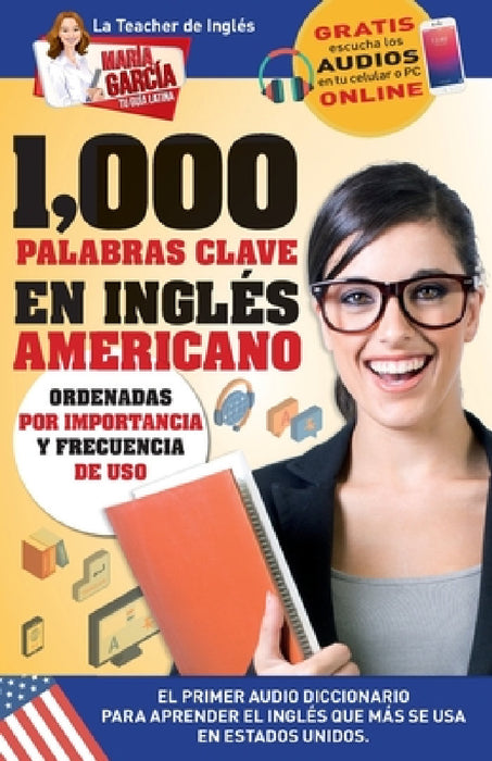 1,000 Palabras Clave en Inglés Americano: El primer Audio Diccionario para aprender el inglés que más se usa en Estados Unidos. Ordenadas por importan by María García
