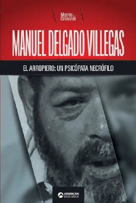 Manuel Delgado Villegas, el arropiero: un psicópata necrófilo by Criminal, Mente