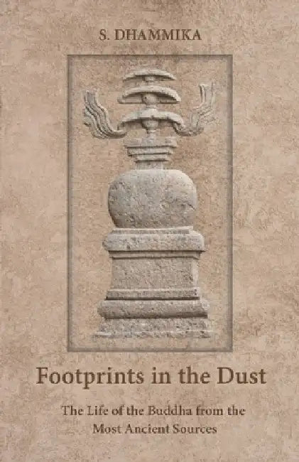 Footprints in the Dust: The Life of the Buddha from the Most Ancient Sources by S. Dhammika