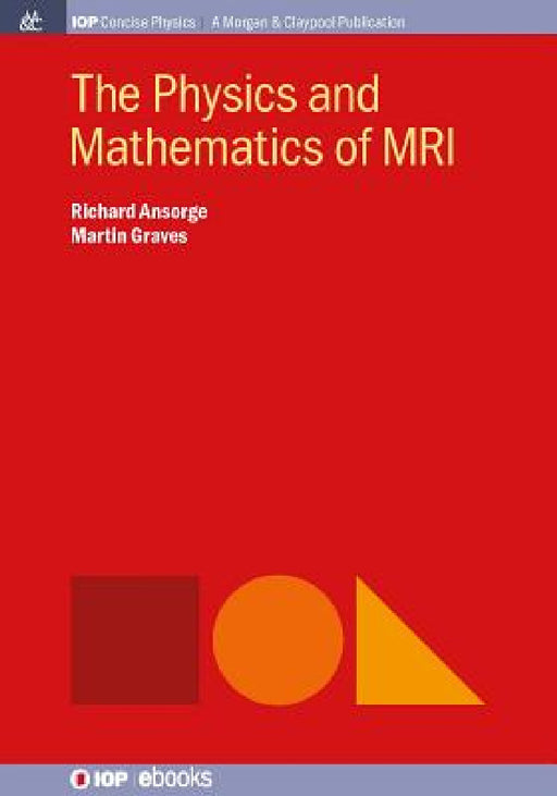 The Physics and Mathematics of MRI by Richard Ansorge, Martin Graves