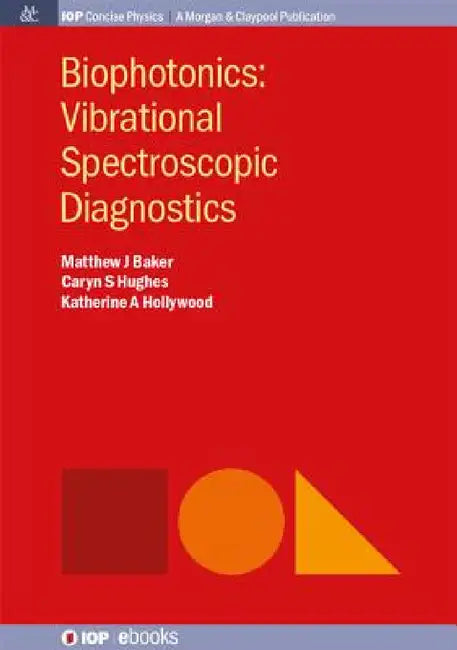 Biophotonics: Vibrational Spectroscopic Diagnostics by Matthew Baker, Katherine A. Hollywood, Caryn Hughes