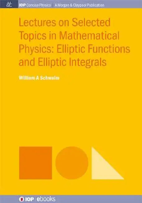Lectures on Selected Topics in Mathematical Physics: Elliptic Functions and Elliptic Integrals by William a. Schwalm