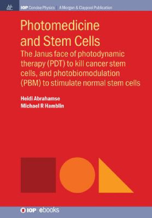 Photomedicine and Stem Cells: The Janus Face of Photodynamic Therapy (PDT) to Kill Cancer Stem Cells, and Photobiomodulation (PBM) to Stimulate Norm by Heidi Abrahamse, Michael R. Hamblin