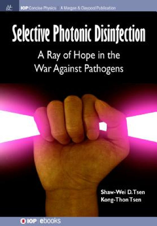 Selective Photonic Disinfection: A Ray of Hope in the War Against Pathogens by Shaw-Wei D. Tsen, Kong-Thon Tsen