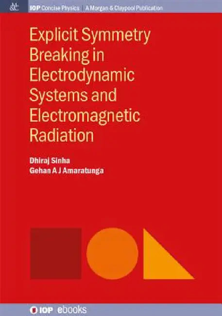 Explicit Symmetry Breaking in Electrodynamic Systems and Electromagnetic Radiation by Dhiraj Sinha, Gehan A. J. Amaratunga