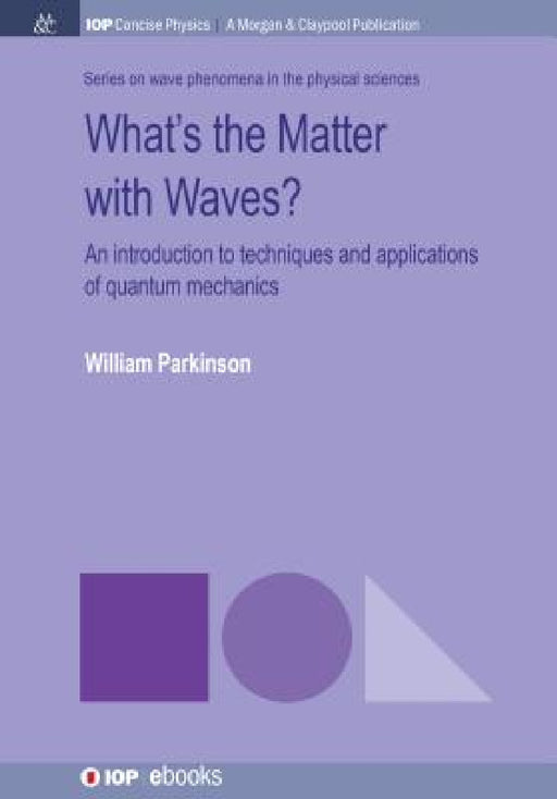 What's the Matter with Waves?: An Introduction to Techniques and Applications of Quantum Mechanics by William Parkinson