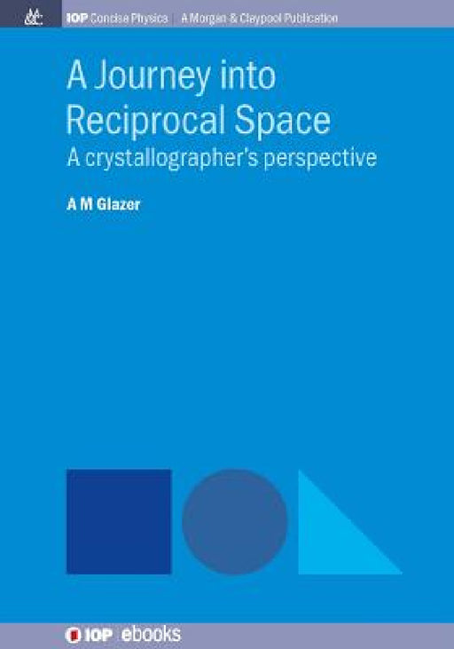 A Journey into Reciprocal Space: A Crystallographer's Perspective by A. M. Glazer
