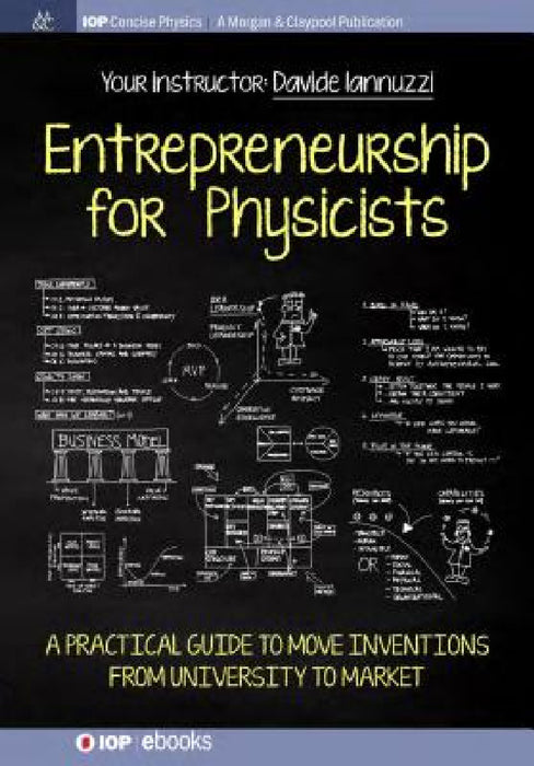 Entrepreneurship for Physicists: A Practical Guide to Move Inventions from University to Market by Davide Iannuzzi