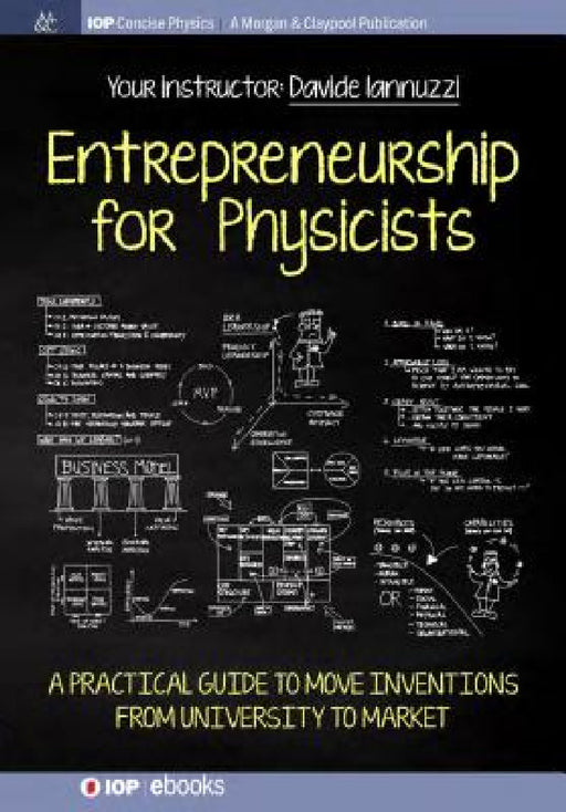 Entrepreneurship for Physicists: A Practical Guide to Move Inventions from University to Market by Davide Iannuzzi