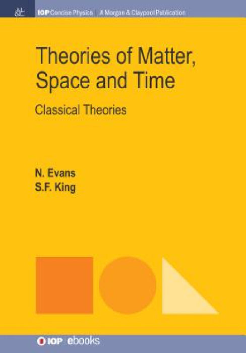 Theories of Matter, Space and Time: Classical Theories by Nick Evans, Steve King