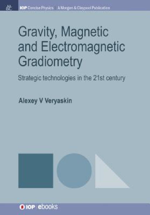 Gravity, Magnetic and Electromagnetic Gradiometry: Strategic Technologies in the 21st Century by Alexey V. Veryaskin