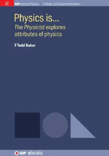 Physics Is... by F Todd Baker