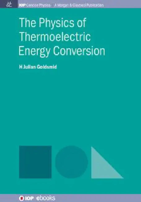 The Physics of Thermoelectric Energy Conversion by H. Julian Goldsmid