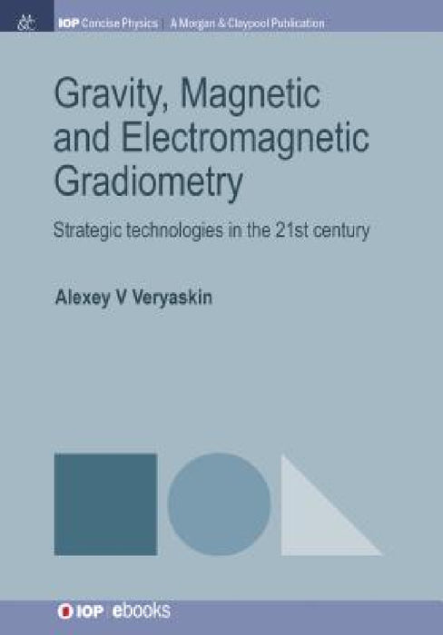 Gravity, Magnetic and Electromagnetic Gradiometry: Strategic Technologies in the 21st Century by Alexey V. Veryaskin