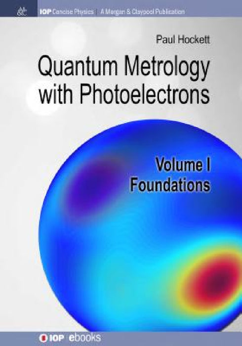 Quantum Metrology with Photoelectrons: Volume I: Foundations by Paul Hockett