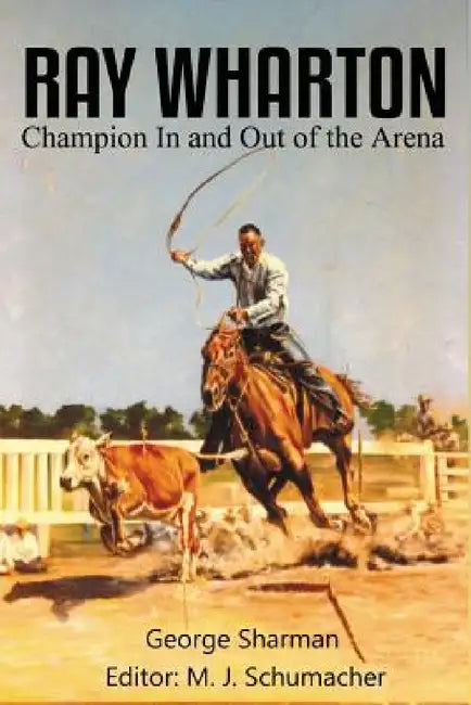 Ray Wharton: Champion In and Out of the Arena by George Sharman, M. J. Schumacher