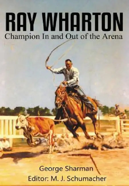 Ray Wharton: Champion In and Out of the Arena by George Sharman, M. J. Schumacher