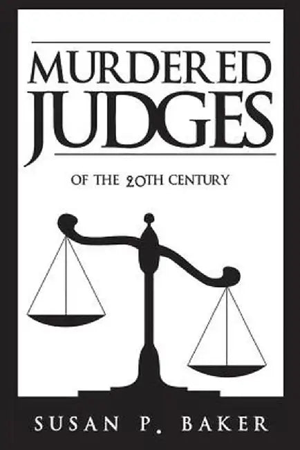 Murdered Judges of the Twentieth Century by Susan P. Baker