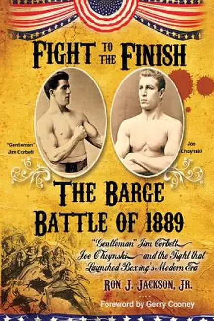 Fight To The Finish: Gentleman Jim Corbett, Joe Choynski, and the Fight that Launched Boxing's Modern Era by Jr. Ron Jackson